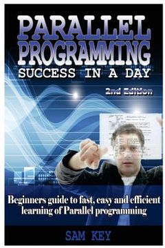 portada Parallel Programming Success in a Day: Beginners' Guide to Fast, Easy, and Efficient Learning of Parallel Programming (en Inglés)