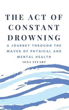 portada The Act of Constant Drowning: A Journey Through the Waves of Physical and Mental Health (in English)