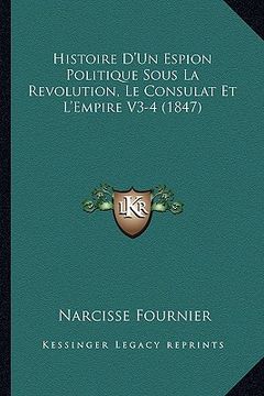 portada Histoire D'Un Espion Politique Sous La Revolution, Le Consulat Et L'Empire V3-4 (1847) (in French)