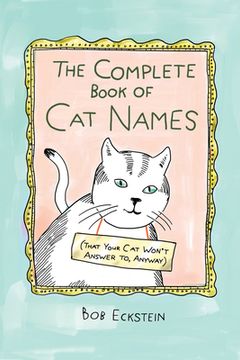 portada The Complete Book of cat Names (That Your cat Won'T Answer to, Anyway) (en Inglés)