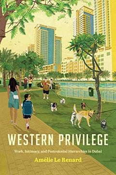 portada Western Privilege: Work, Intimacy, and Postcolonial Hierarchies in Dubai (Worlding the Middle East) (in English)