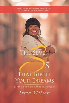 portada The Seven ss That Birth Your Dreams: Living Your Life Purpose-Fully! (en Inglés)