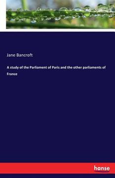 portada A study of the Parliament of Paris and the other parliaments of France (in English)