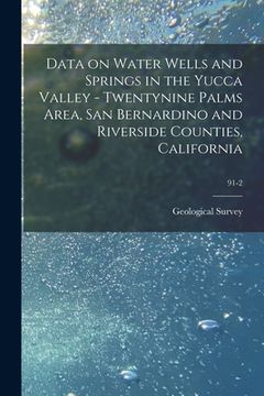 portada Data on Water Wells and Springs in the Yucca Valley - Twentynine Palms Area, San Bernardino and Riverside Counties, California; 91-2