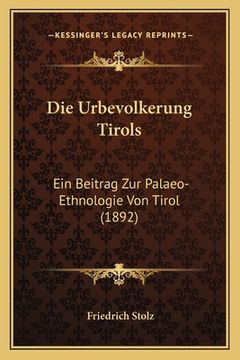 portada Die Urbevolkerung Tirols: Ein Beitrag Zur Palaeo-Ethnologie Von Tirol (1892) (en Alemán)