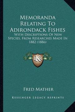 portada memoranda relating to adirondack fishes: with descriptions of new species, from researches made in 1882 (1886) (en Inglés)
