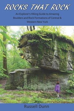 portada Rocks That Rock: An Explorer's Hiking Guide to Amazing Boulders and Rock Formations of Central & Western New York (en Inglés)
