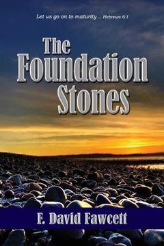 portada The Foundation Stones: Let us go on to maturity ... Hebrews 6:1 (en Inglés)