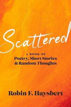 portada Scattered: A Book of Poetry, Short Stories and Random Thoughts 