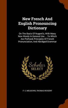 portada New French and English Pronouncing Dictionary: On the Basis of Nugent's, With Many new Words in General use. To Which are Prefixed, Principles of French Pronunciation, and Abridged Grammar 