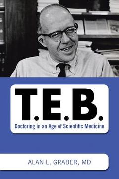 portada T.E.B.: Doctoring in an Age of Scientific Medicine