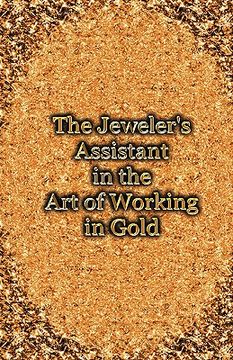 portada the jeweler's assistant in the art of working in gold (reprint of the 1892 handbook) (in English)