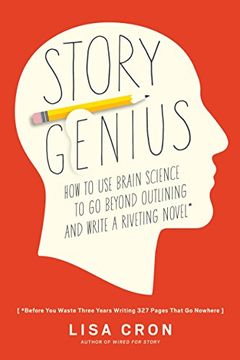 portada Story Genius: How to use Brain Science to go Beyond Outlining and Write a Riveting Novel (Before you Waste Three Years Writing 327 Pages That go Nowhere) (in English)