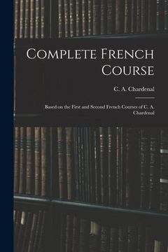 portada Complete French Course: Based on the First and Second French Courses of C. A. Chardenal (en Inglés)
