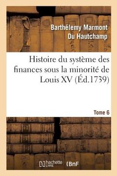 portada Histoire Du Système Des Finances Sous La Minorité de Louis XV Tome 6 (in French)