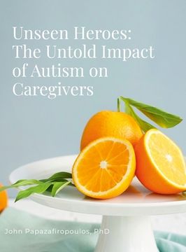 portada Unseen Heroes: The Untold Impact of Autism on Caregivers: A primer for caregivers (en Inglés)