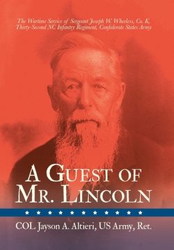 portada A Guest of Mr. Lincoln: The Wartime Service of Sergeant Joseph W. Wheeless, Co. K, 32nd NC Infantry Regiment, Confederate States Army (en Inglés)