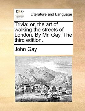 portada trivia: or, the art of walking the streets of london. by mr. gay. the third edition. (in English)