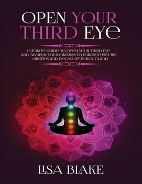 portada Open Your Third Eye: Ultimate Guide to Open Your Third Eye and Awaken Your Chakras to Enhance Psychic Abilities and Decalcify Pineal Gland (en Inglés)