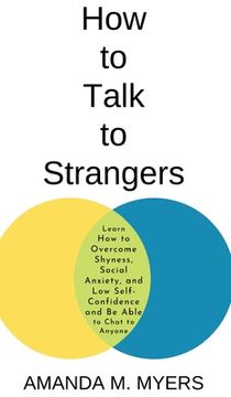 portada How to Talk to Strangers: Learn How to Overcome Shyness, Social Anxiety, and Low Self-Confidence and Be Able to Chat to Anyone (in English)