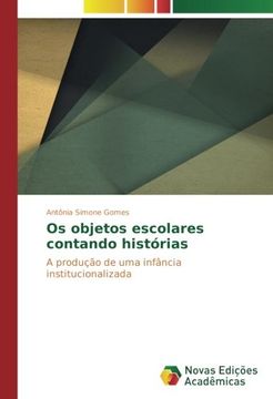 portada Os objetos escolares contando histórias: A produção de uma infância institucionalizada (Portuguese Edition)