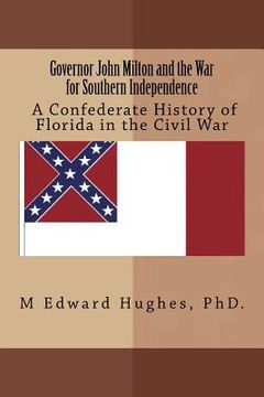 portada Governor John Milton and the War for Southern Independence: History of Florida in the American Civil War (in English)