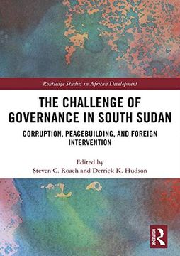 portada The Challenge of Governance in South Sudan: Corruption, Peacebuilding, and Foreign Intervention (Routledge Studies in African Development) (en Inglés)