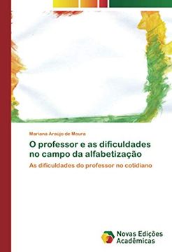 portada O Professor e as Dificuldades no Campo da Alfabetização: As Dificuldades do Professor no Cotidiano (en Portugués)