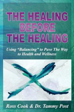portada The Healing Before The Healing: Using "Balancing" To Pave The Way To Health and Wellness (en Inglés)