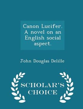 portada Canon Lucifer. a Novel on an English Social Aspect. - Scholar's Choice Edition (en Inglés)