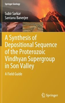 portada A Synthesis of Depositional Sequence of the Proterozoic Vindhyan Supergroup in Son Valley: A Field Guide (en Inglés)