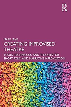 portada Creating Improvised Theatre: Tools, Techniques, and Theories for Short Form and Narrative Improvisation (en Inglés)