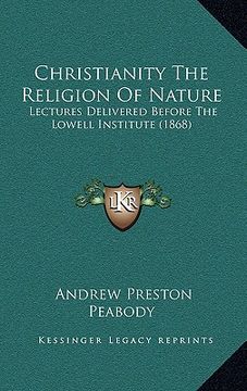 portada christianity the religion of nature: lectures delivered before the lowell institute (1868) (en Inglés)