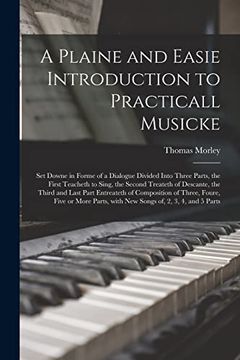 portada A Plaine and Easie Introduction to Practicall Musicke: Set Downe in Forme of a Dialogue Divided Into Three Parts, the First Teacheth to Sing, the Seco