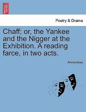 portada chaff; or, the yankee and the nigger at the exhibition. a reading farce, in two acts. (en Inglés)