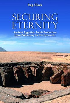 portada Securing Eternity: Ancient Egyptian Tomb Protection From Prehistory to the Pyramids (en Inglés)