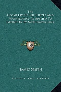 portada the geometry of the circle and mathematics as applied to geometry by mathematicians (in English)