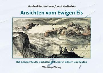 portada Ansichten vom Ewigen Eis: Die Geschichte der Dachsteingletscher in Bildern und Texten (en Alemán)