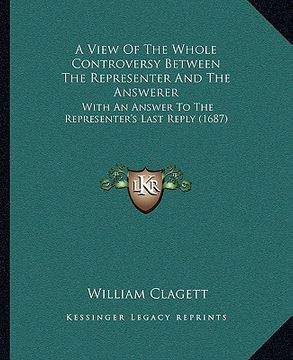 portada a view of the whole controversy between the representer and the answerer: with an answer to the representer's last reply (1687) (in English)