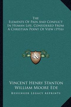 portada the elements of pain and conflict in human life, considered from a christian point of view (1916) (en Inglés)