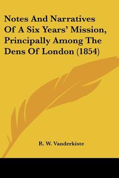 portada notes and narratives of a six years' mission, principally among the dens of london (1854) (en Inglés)