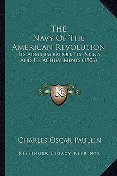 portada the navy of the american revolution: its administration, its policy and its achievements (1906) (en Inglés)