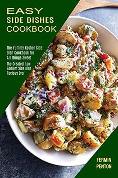 portada Easy Side Dishes Cookbook: The Greatest low Sodium Side Dish Recipes Ever (The Yummy Kosher Side Dish Cookbook for all Things Sweet) (in English)