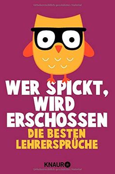 portada Wer Spickt, Wird Erschossen: Die Besten Lehrersprüche (en Alemán)