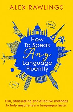 portada How to Speak any Language Fluently: Fun, Stimulating and Effective Methods to Help Anyone Learn Languages Faster [Jun 08, 2017] Rawlings, Alex (in English)