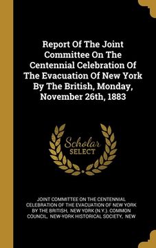 portada Report Of The Joint Committee On The Centennial Celebration Of The Evacuation Of New York By The British, Monday, November 26th, 1883 (en Inglés)