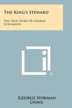 portada the king's steward: the true story of george schumann (in English)