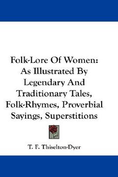 portada folk-lore of women: as illustrated by legendary and traditionary tales, folk-rhymes, proverbial sayings, superstitions (en Inglés)