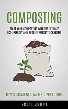 portada Composting: Start Your Composting With the Ultimate Eco-Friendly and Budget Friendly Techniques (How to Create Natural Fertilizer at Home) (en Inglés)