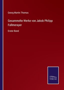 portada Gesammelte Werke von Jakob Philipp Fallmerayer: Erster Band (en Alemán)